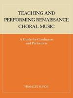 Teaching and Performing Renaissance Choral Music: A Guide for Conductors and Performers