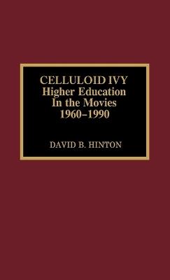 Celluloid Ivy: Higher Education in the Movies 1960-1990 - David B. Hinton - cover