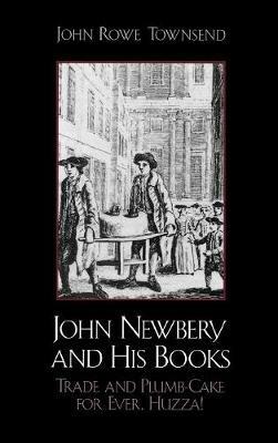 John Newbery and His Books: Trade and Plumb-Cake for Ever, Huzza! - John Rowe Townsend - cover