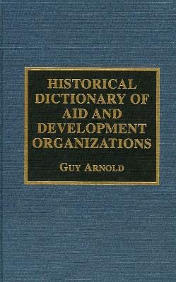 Historical Dictionary of Aid and Development Organizations - Guy Arnold - cover