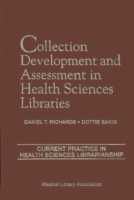 Collection Development and Assessment in Health Sciences Libraries: Current Practice in Health Sciences Librarianship - Daniel T. Richards,Dottie Eakin - cover