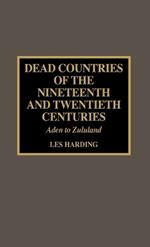Dead Countries of the Nineteenth and Twentieth Centuries: Aden to Zululand