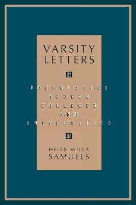 Varsity Letters: Documenting Modern Colleges and Universities - Helen Willa Samuels - cover