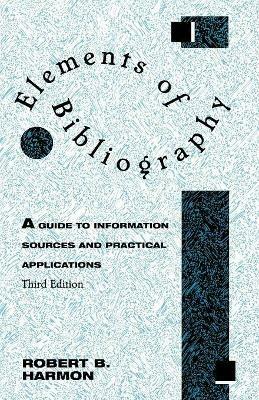 Elements of Bibliography: A Guide to Information Sources and Practical Applications - Robert B. Harmon - cover
