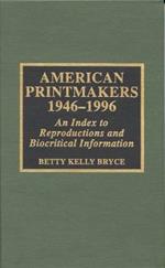 American Printmakers, 1946-1996: An Index to Reproductions and Biocritical Information
