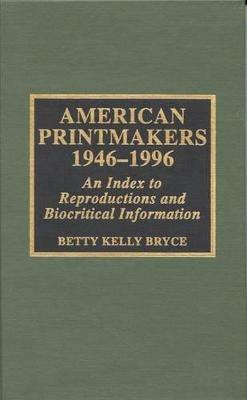 American Printmakers, 1946-1996: An Index to Reproductions and Biocritical Information - Betty Kelly Bryce - cover