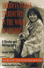 American Indian Stereotypes in the World of Children: A Reader and Bibliography
