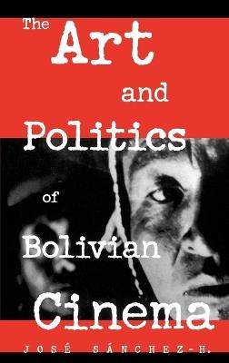 The Art and Politics of Bolivian Cinema - Sànchez-H., José - cover