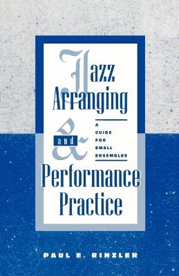 Jazz Arranging and Performance Practice: A Guide for Small Ensembles - Paul E. Rinzler - cover