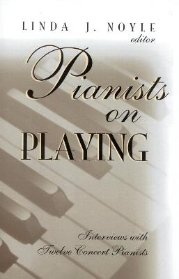 Pianists on Playing: Interviews with Twelve Concert Pianists - Linda J. Noyle - cover