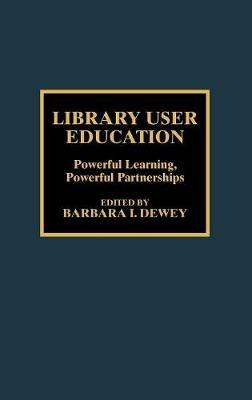 Library User Education: Powerful Learning, Powerful Partnerships - cover