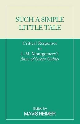 Such a Simple Little Tale: Critical Responses to L.M. Montgomery's Anne of Green Gables - cover