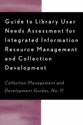 Guide to Library User Needs Assessment for Integrated Information Resource: Management and Collection Development - Dora Biblarz,Stephen Bosch,Chris Sugnet - cover