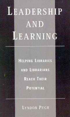 Leadership and Learning: Helping Libraries and Librarians Reach Their Potential - Lyndon Pugh - cover