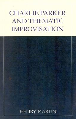 Charlie Parker and Thematic Improvisation - Henry Martin - cover