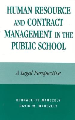 Human Resource and Contract Management in the Public School: A Legal Perspective - Bernadette Marczely,David William Marczely - cover