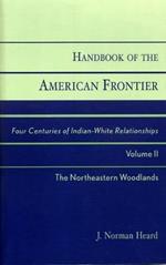 Handbook of the American Frontier, The Northeastern Woodlands: Four Centuries of Indian-White Relationships