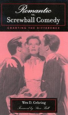 Romantic vs. Screwball Comedy: Charting the Difference - Wes D. Gehring - cover