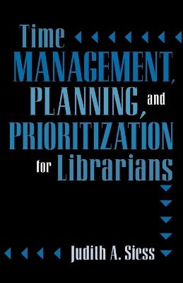 Time Management, Planning, and Prioritization for Librarians - Judith A. Siess - cover