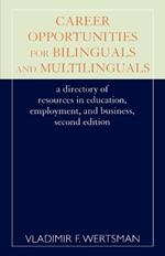 Career Opportunities for Bilinguals and Multilinguals: A Directory of Resources in Education, Employment, and Business, 2nd Ed.