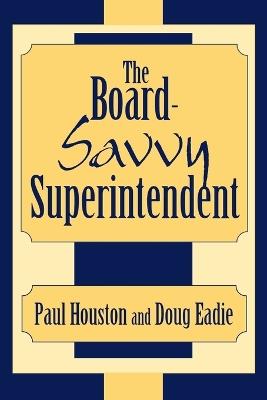The Board-Savvy Superintendent - Paul D. Houston,Doug Eadie - cover