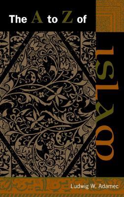 The A to Z of Islam - Ludwig W. Adamec - cover
