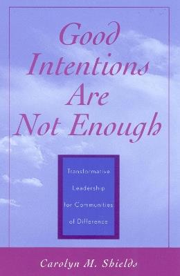 Good Intentions are not Enough: Transformative Leadership for Communities of Difference - Carolyn M. Shields - cover