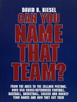 Can You Name that Team?: A Guide to Professional Baseball, Football, Soccer, Hockey, and Basketball Teams and Leagues - David B. Biesel - cover
