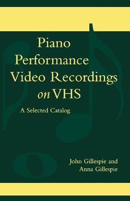 Piano Performance Video Recordings on VHS: A Selected Catalog - John Gillespie,Anna Gillespie - cover