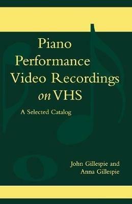 Piano Performance Video Recordings on VHS: A Selected Catalog - John Gillespie,Anna Gillespie - cover
