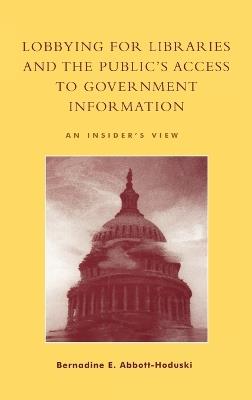 Lobbying for Libraries and the Public's Access to Government Information: An Insider's View - Bernadine E. Abbott-Hoduski - cover