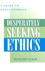 Desperately Seeking Ethics: A Guide to Media Conduct