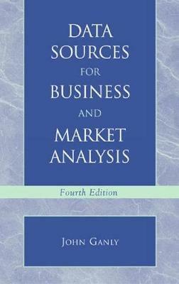 Data Sources for Business and Market Analysis: 4th Ed. - John V. Ganly - cover