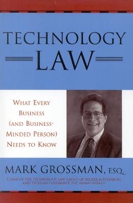 Technology Law: What Every Business (And Business-Minded Person) Needs to Know - Mark Grossman - cover