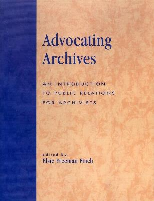Advocating Archives: An Introduction to Public Relations for Archivists - Elsie Freeman Finch - cover