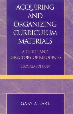 Acquiring and Organizing Curriculum Materials: A Guide and Directory of Resources - Gary A. Lare - cover