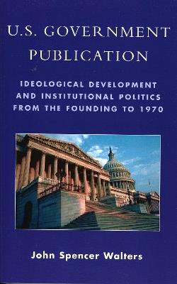 U.S. Government Publication: Ideological Development and Institutional Politics from the Founding to 1970 - John Spencer Walters - cover