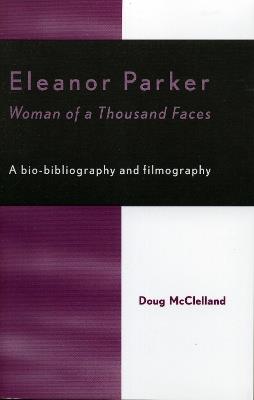 Eleanor Parker: Woman of a Thousand Faces - Doug McClelland - cover