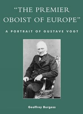 'The Premier Oboist of Europe': A Portrait of Gustave Vogt - Geoffrey Burgess - cover