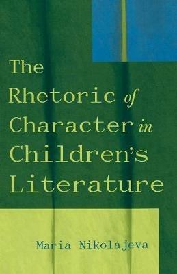 The Rhetoric of Character in Children's Literature - Maria Nikolajeva - cover