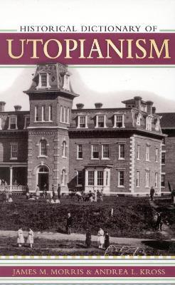 Historical Dictionary of Utopianism - James M. Morris,Andrea L. Kross - cover