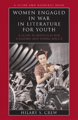 Women Engaged in War in Literature for Youth: A Guide to Resources for Children and Young Adults - Hilary S. Crew - cover