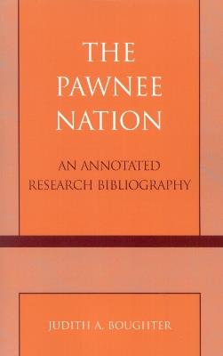 The Pawnee Nation: An Annotated Research Bibliography - Judith A. Boughter - cover