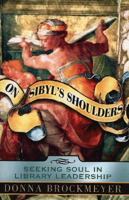 On Sibyl's Shoulders: Seeking Soul in Library Leadership - Donna Brockmeyer - cover