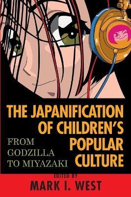 The Japanification of Children's Popular Culture: From Godzilla to Miyazaki - cover