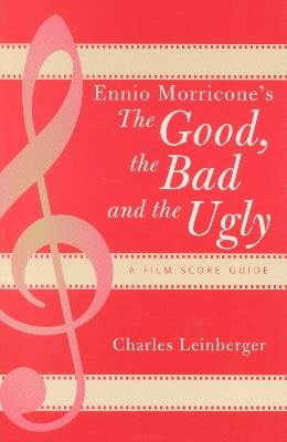Ennio Morricone's The Good, the Bad and the Ugly: A Film Score Guide - Charles Leinberger - cover