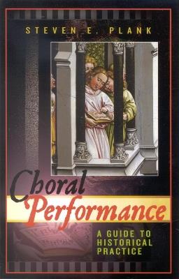 Choral Performance: A Guide to Historical Practice - Steven E. Plank - cover