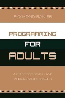 Programming for Adults: A Guide for Small- and Medium-Sized Libraries - Raymond Ranier - cover