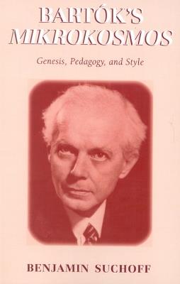 Bartok's Mikrokosmos: Genesis, Pedagogy, and Style - Benjamin Suchoff - cover