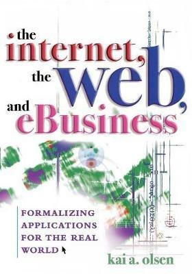 The Internet, The Web, and eBusiness: Formalizing Applications for the Real World - Kai A. Olsen - cover